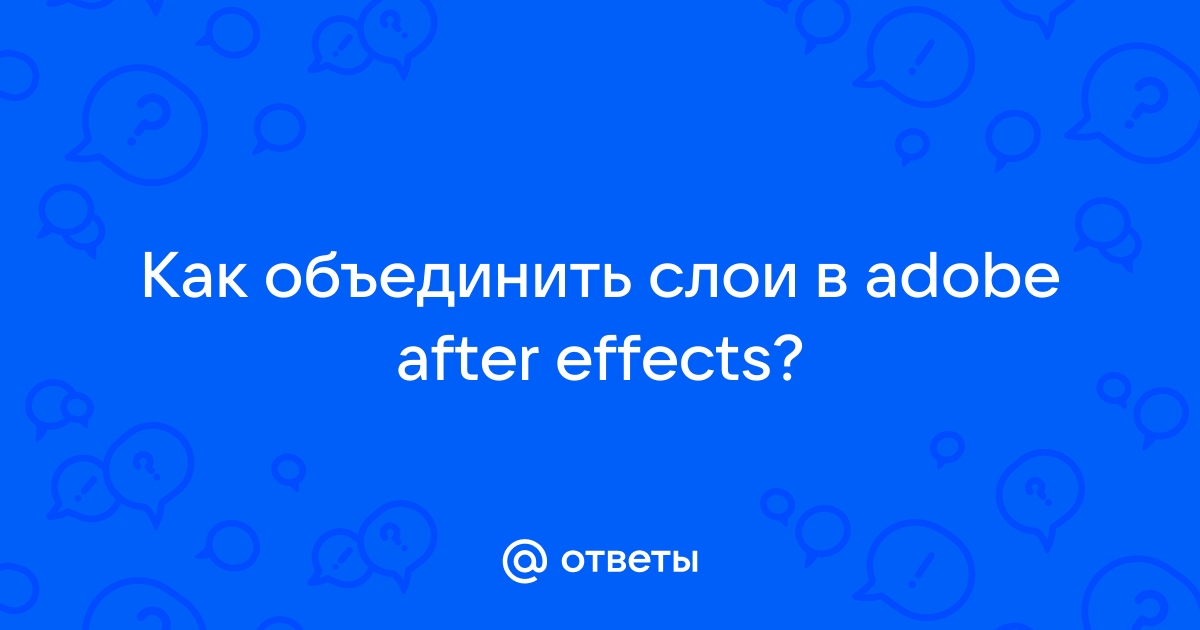 Как объединить слои в after effects