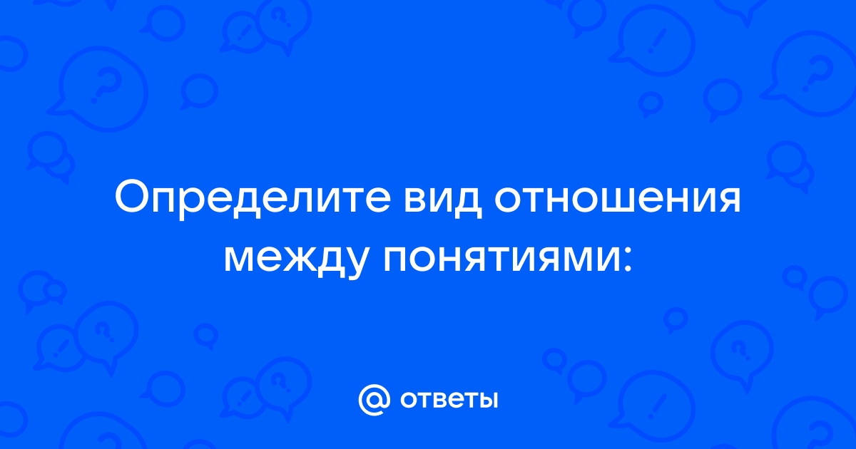 § 5. ОТНОШЕНИЯ МЕЖДУ ПОНЯТИЯМИ. Логика: учебник для юридических вузов