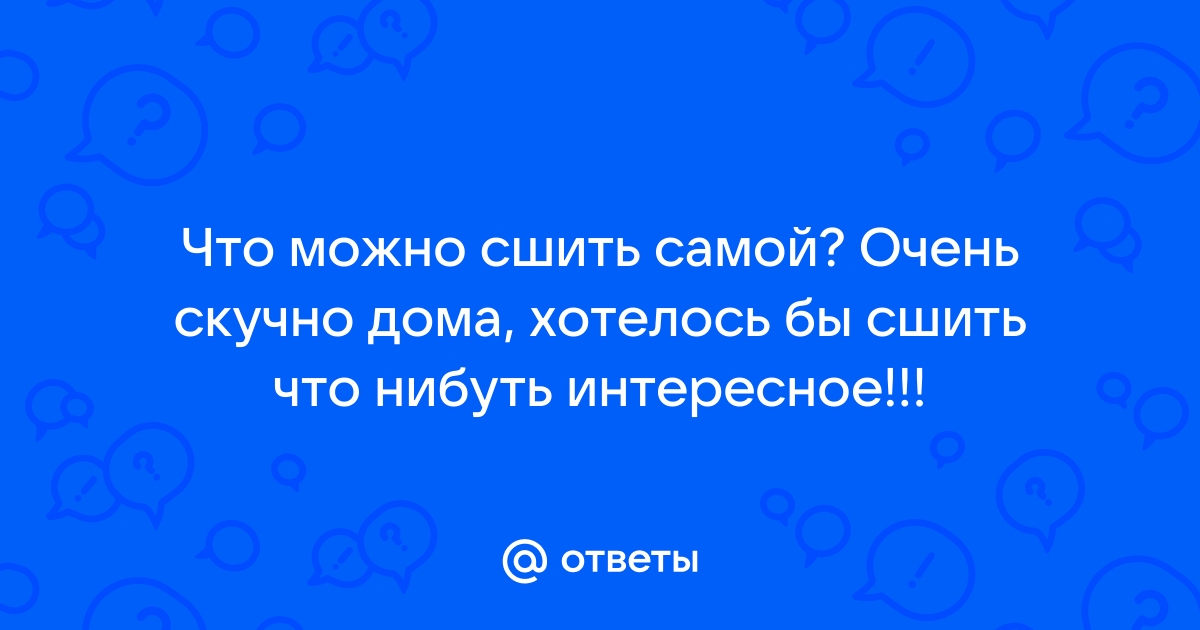 Что можно сшить легко и быстро новичку