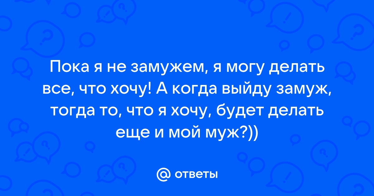 Что делать, если кажется, что не хочу замуж?