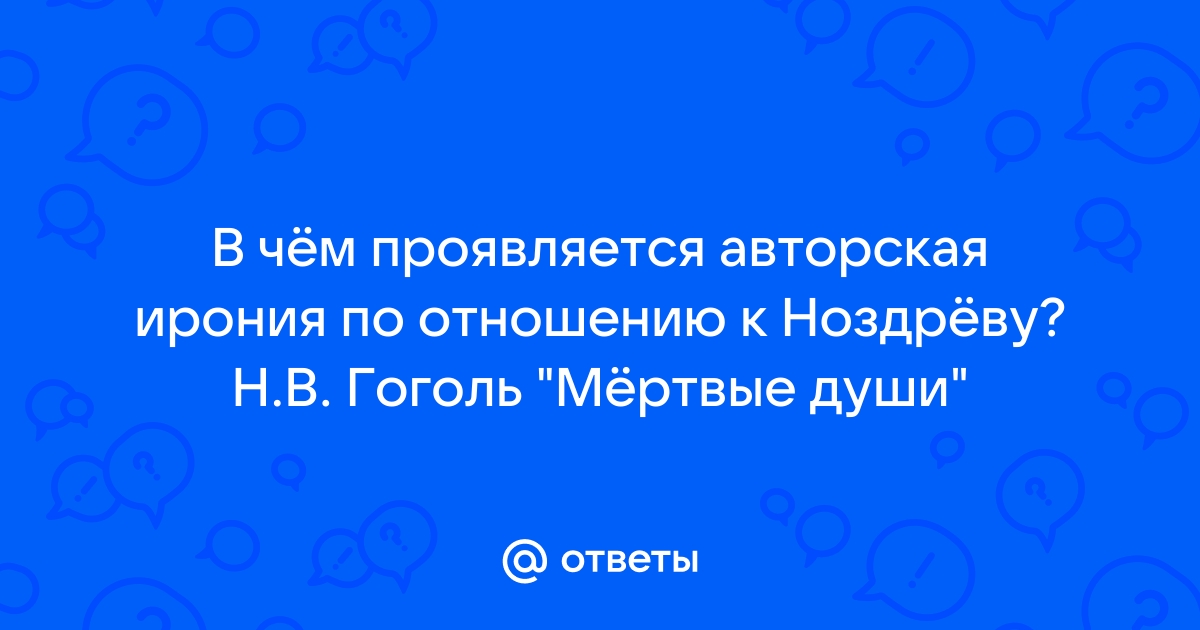 Как проявляется авторская ирония. В чем проявляется авторская ирония по отношению к Ноздреву.