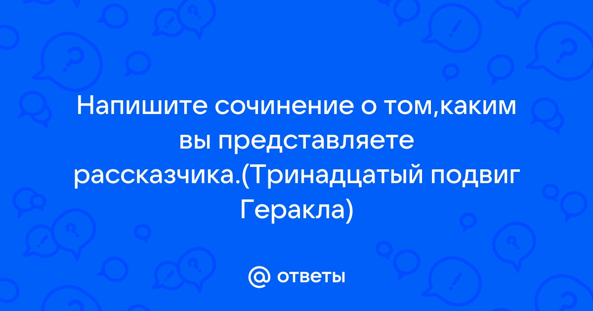 Напишите сочинение о том каким вы представляете рассказчика по предлагаемому плану 13 подвиг кратко