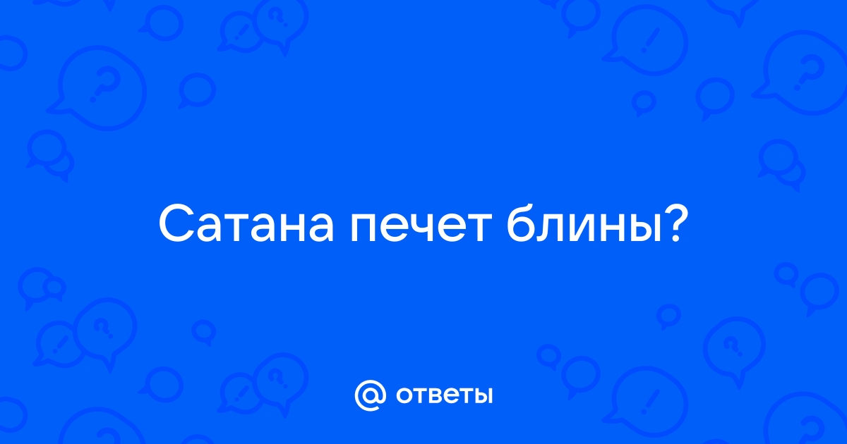 Вместо сатана печет блины