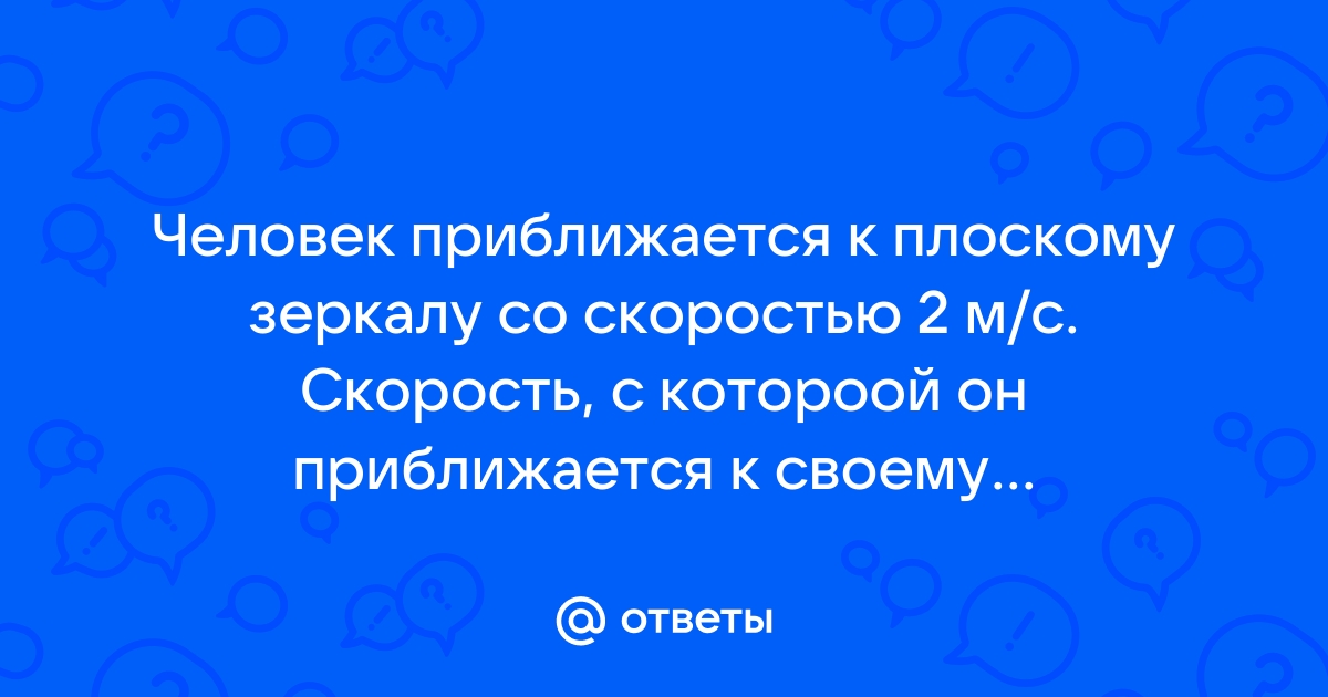 С какой скоростью приближается человек к своему изображению