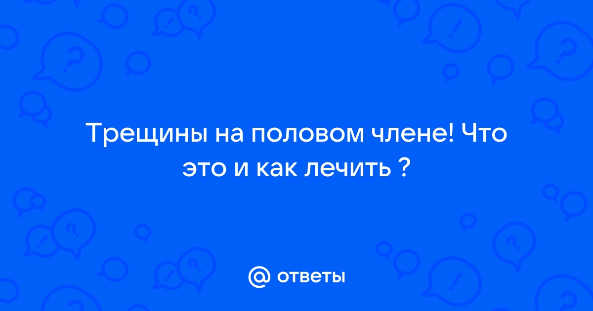 Трещины на крайней плоти у мужчин: причины и лечение