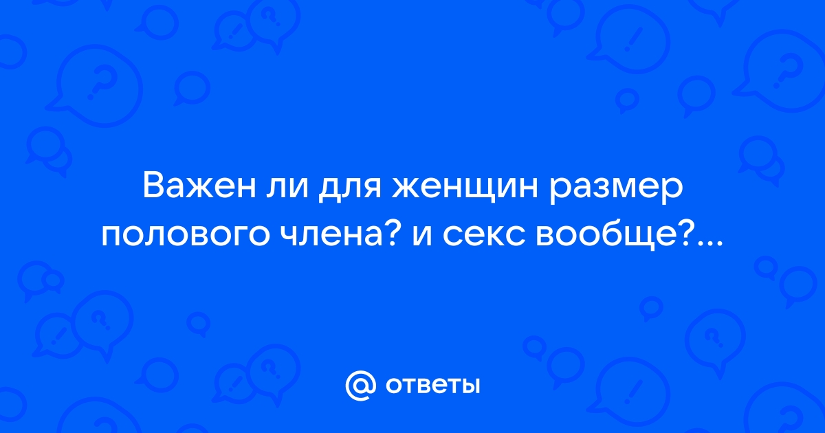 Большой вопрос: какой размер полового члена считается нормальным?