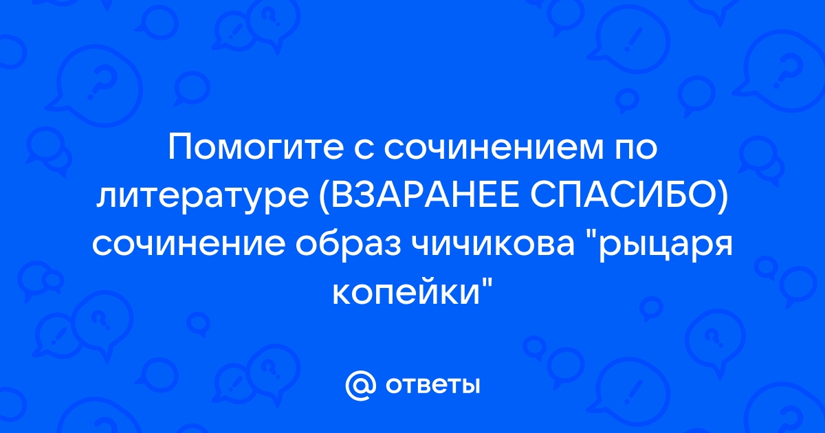 Сочинение: Чичиков-рыцарь копейки по поэме Н.В. Гоголя Мертвые души