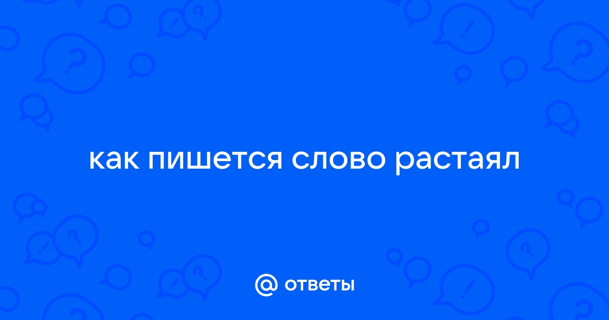 «Растаял» или «расстаял»: как пишется правильно слово