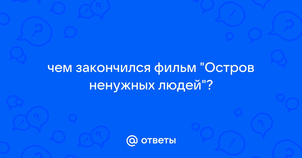 Что смотрим? Остров ненужных людей