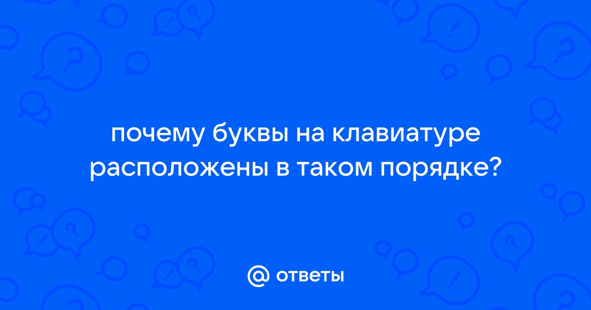 Почему буквы на клавиатуре расположены именно в таком порядке