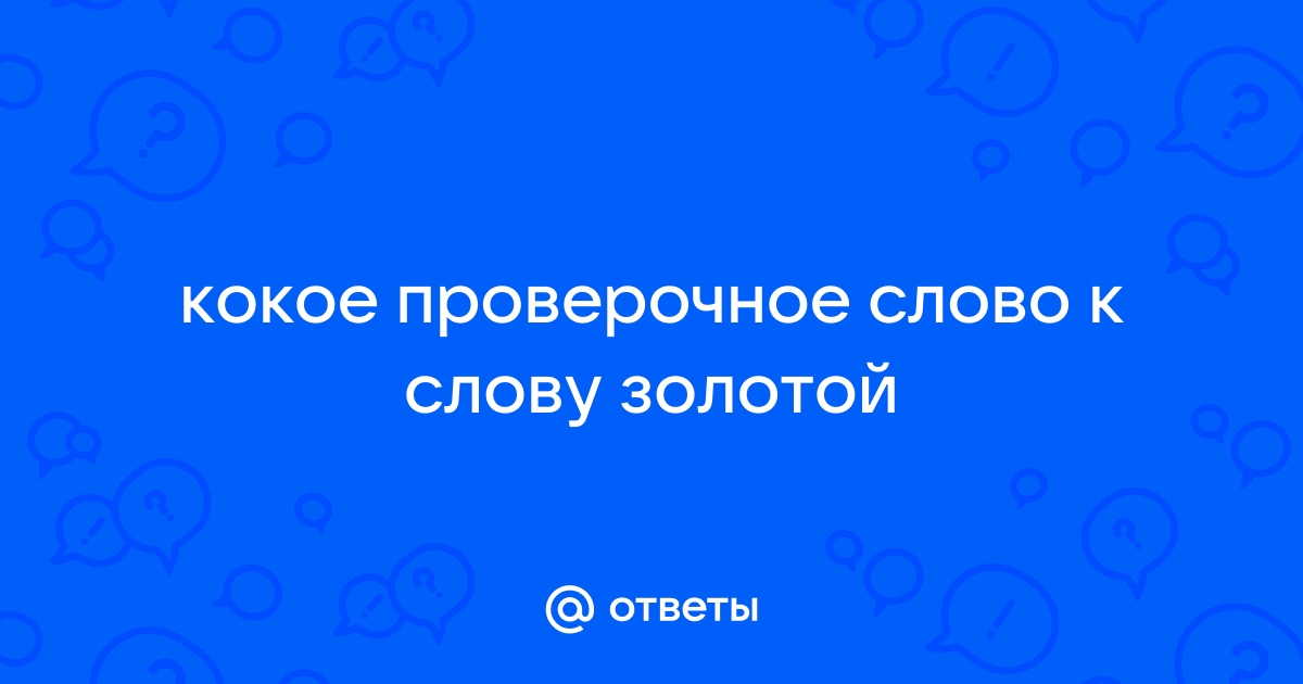 золотой — однокоренные и проверочные слова