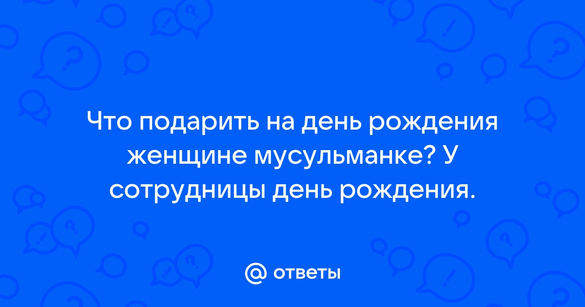 Интересные идеи подарков для мусульманок - Кому подарок?