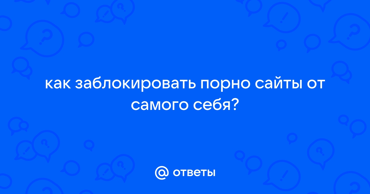 Как заблокировать порно: на телефоне и компьютере, 5 способов | РБК Стиль