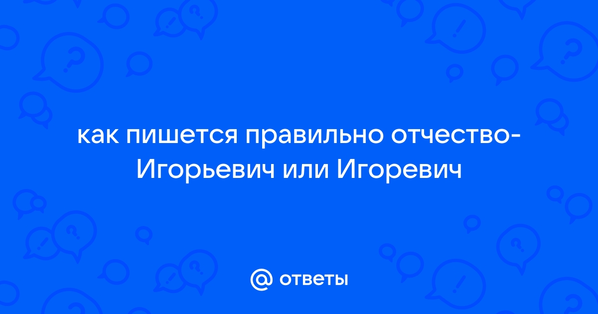 Игорьевич или игоревич как правильно пишется отчество