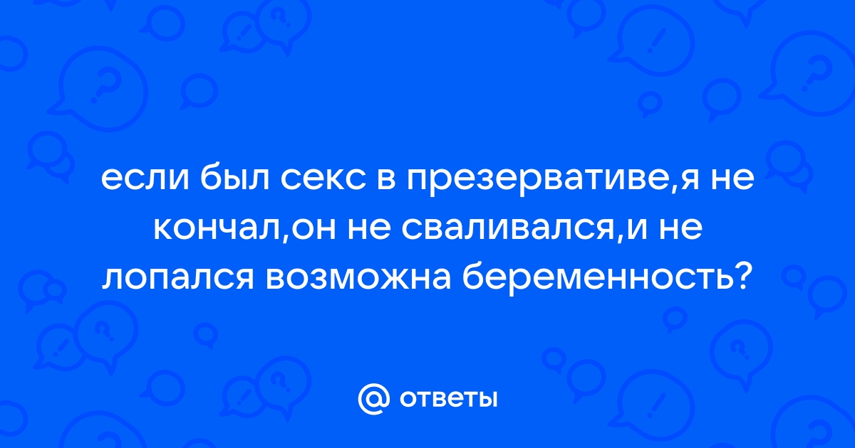 «Можно ли забеременеть с презервативом?» — Яндекс Кью