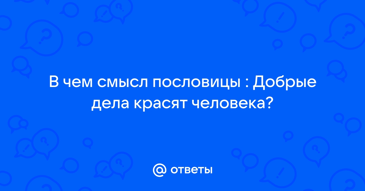 Сочинение На Тему Добрые Дела Красят Человека