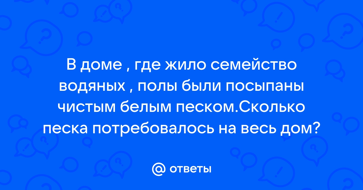 В доме где жило семейство водяных полы были посыпаны чистым белым песком