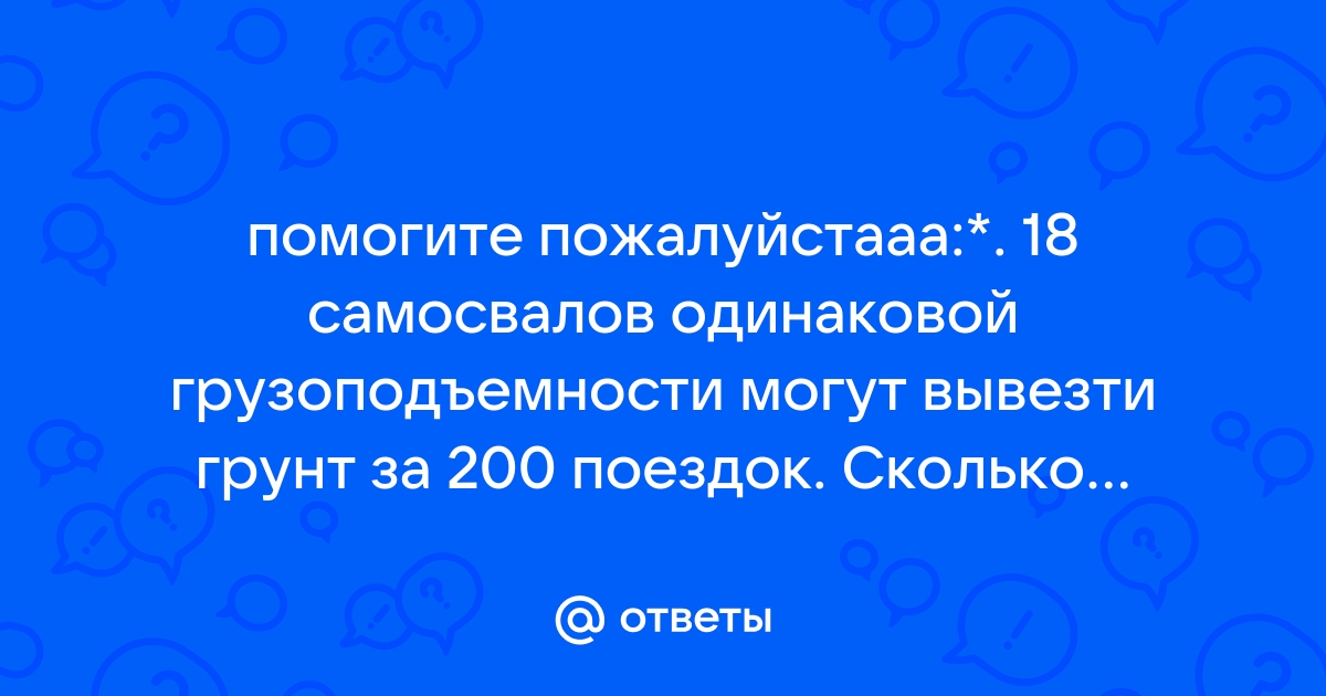 Две машины одинаковой грузоподъемности вывозят грунт за смену одна машина сделала 15 рейсов схема