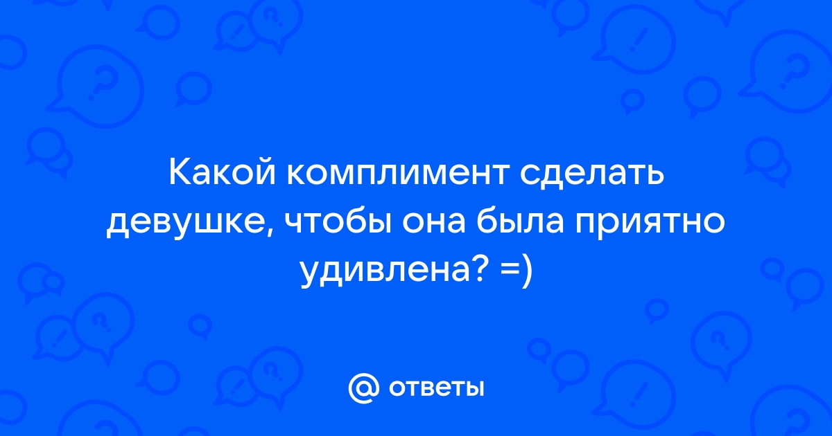 Как делать оригинальные комплименты девушкам? | Равиль Каримов | Дзен