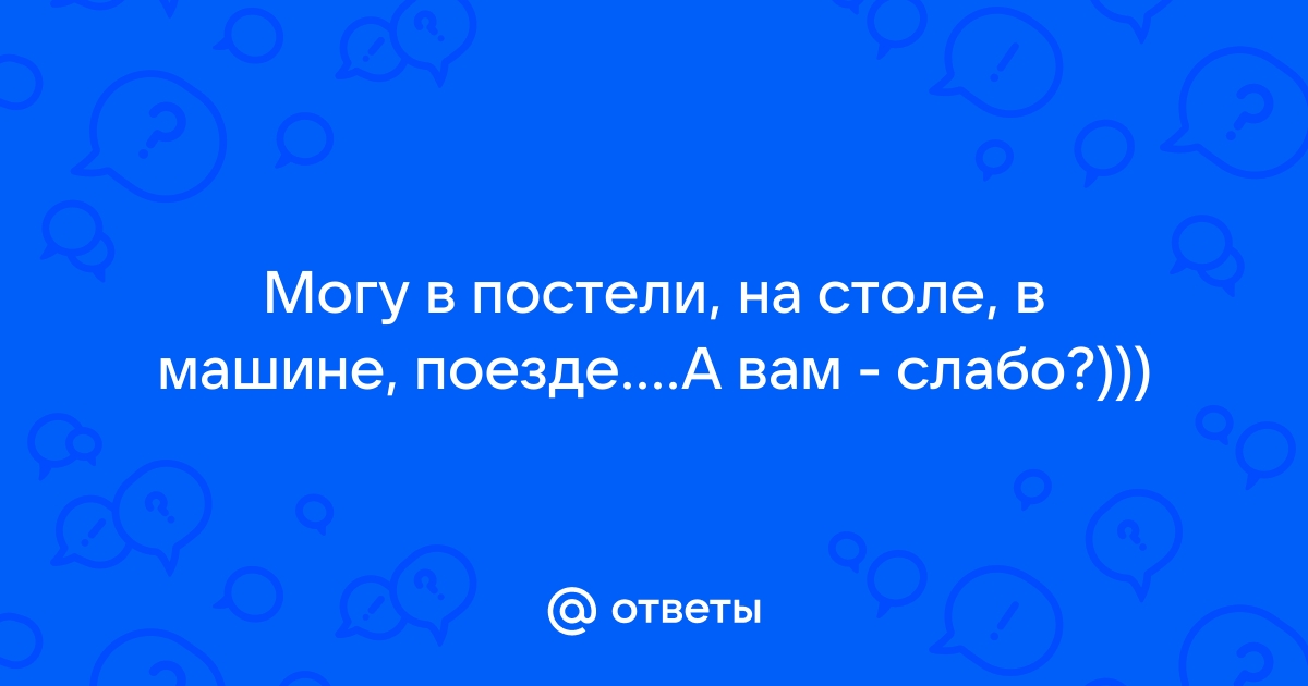 Могу в постели на столе