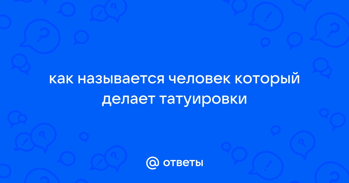 как назвать человека который делает татуировки | Дзен