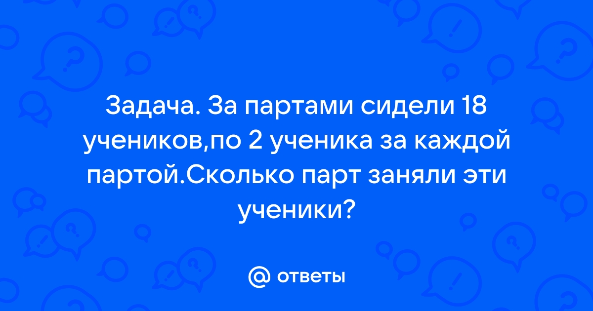 За каждой партой сидят по 2 ученика сколько парт занимают 16 учеников схематический рисунок