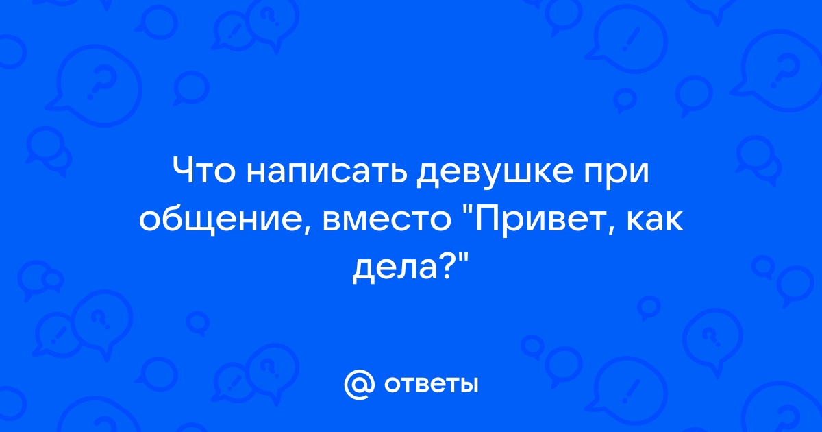 Что написать девушке вместо привет