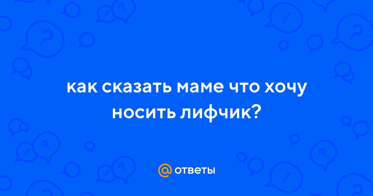 как сказать маме что хочу купить лифчик? - 39 ответов на форуме centerforstrategy.ru ()