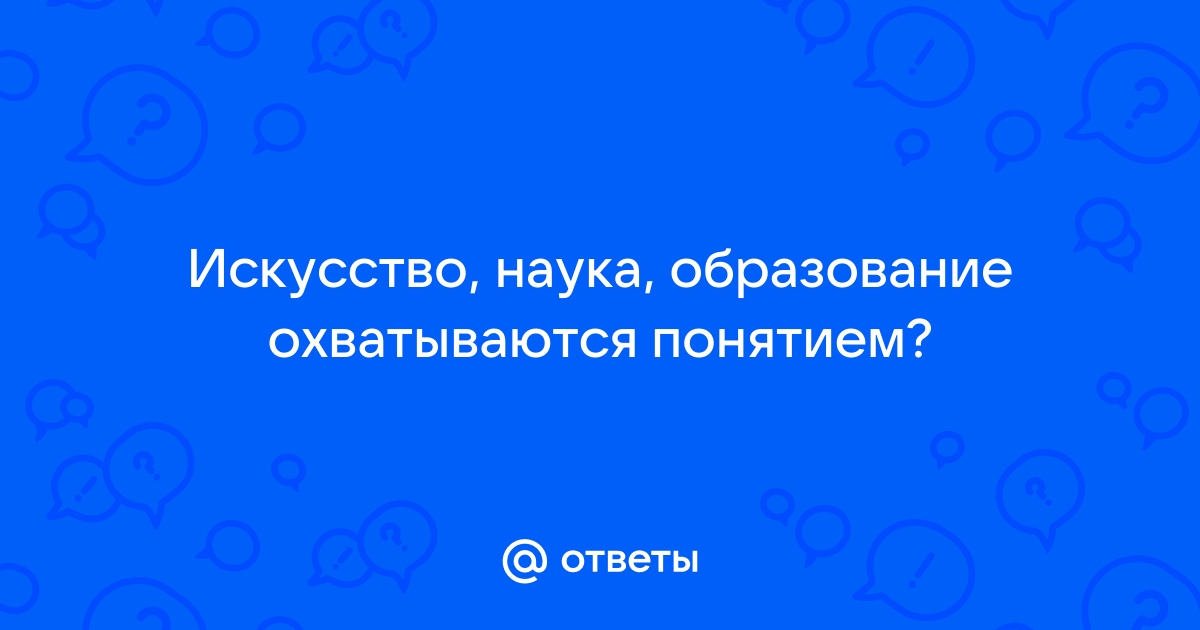 Искусство, наука, образование охватываются понятием 1) …