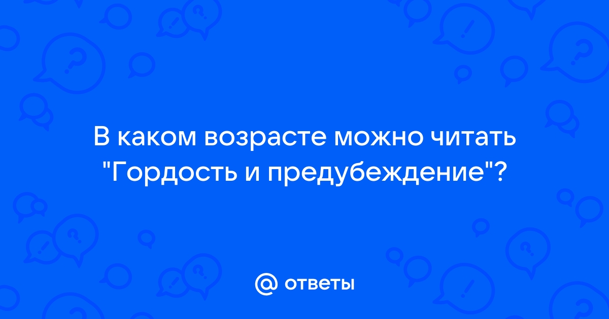 Ответы Mail.ru: В каком возрасте можно читать "Гордость и предубеждение"?