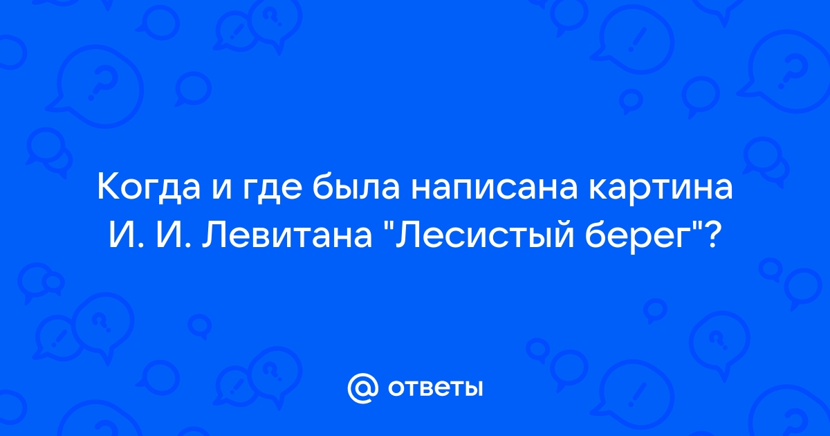 Когда была написана картина лесистый берег