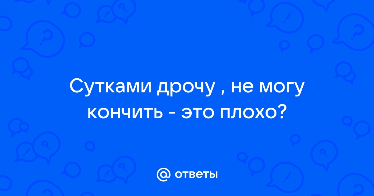 Почему мужчина не может кончить?