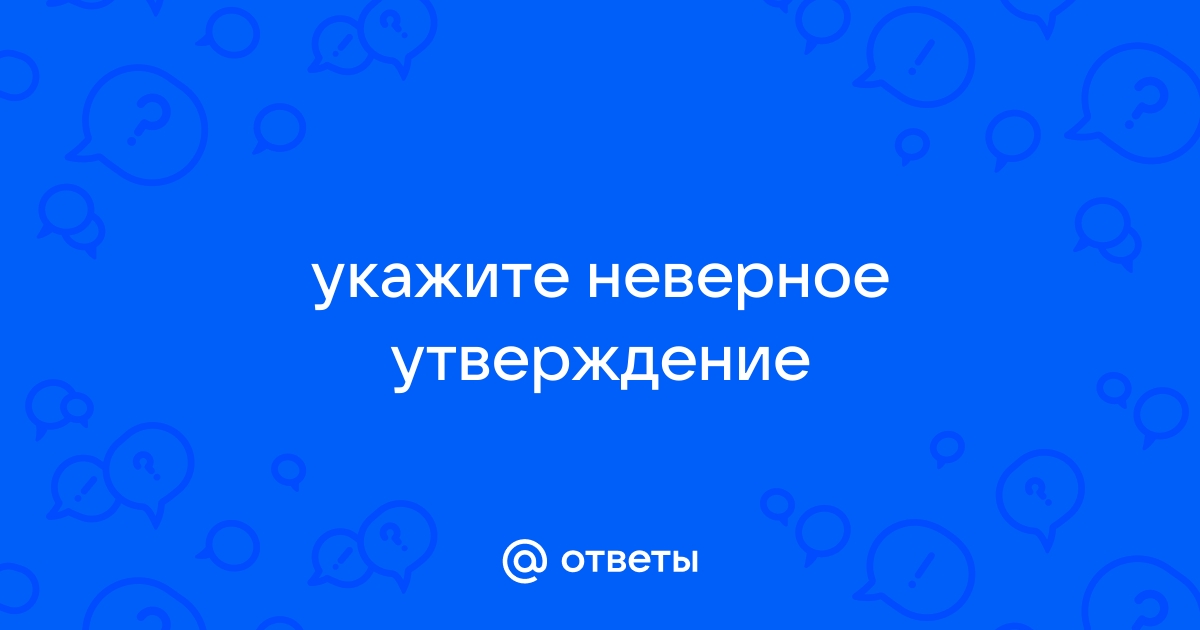 Укажите неверное утверждение. — Студопедия