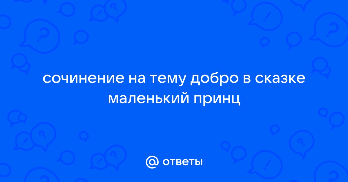 Сочинение: Философская направленность сказки Антуана де Сент-Экзюпери Маленький принц