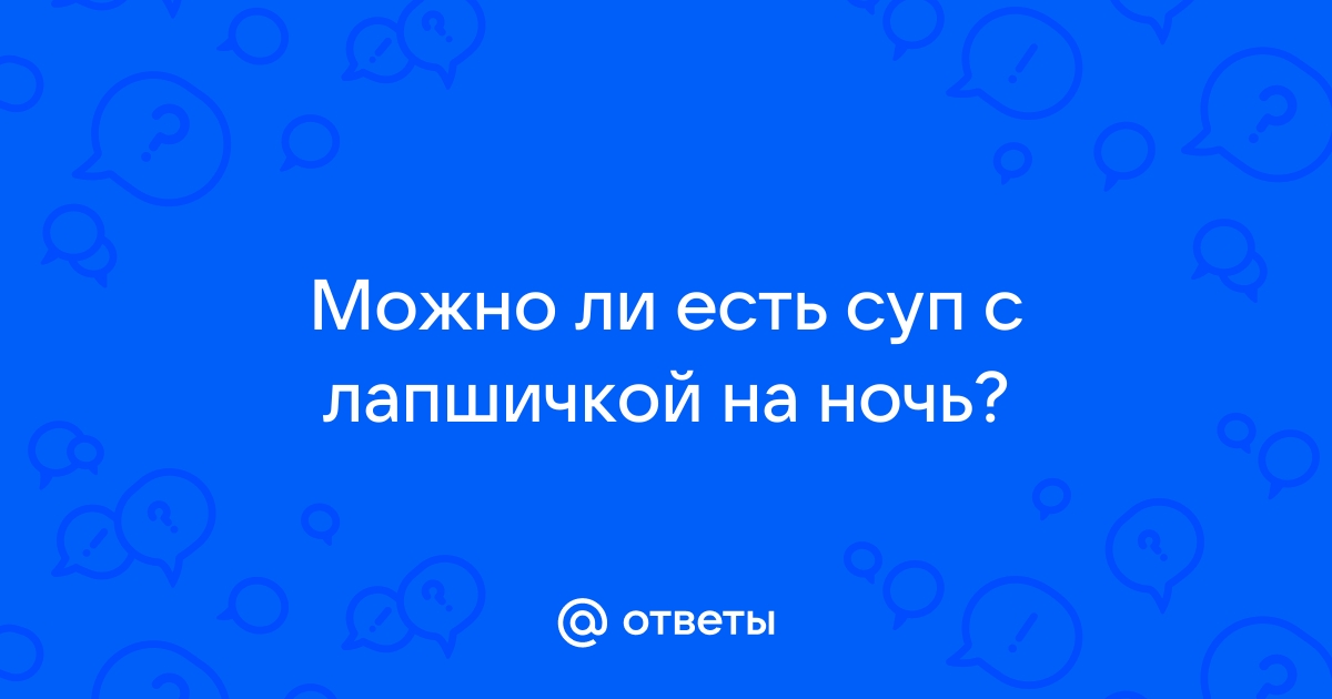 Когда нужно есть суп? В какой приём пищи лучше есть суп? Какими бывают супы?