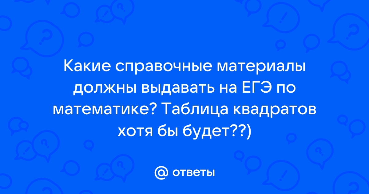 Дают ли таблицу квадратов на егэ профиль Ответы Mail.ru: Какие справочные материалы должны выдавать на ЕГЭ по математике?