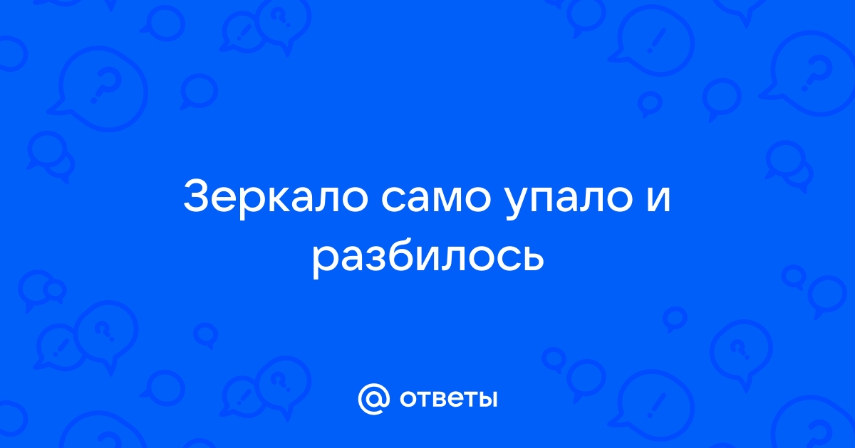 Семь лет счастья не видать? Что делать, если в доме разбилось зеркало