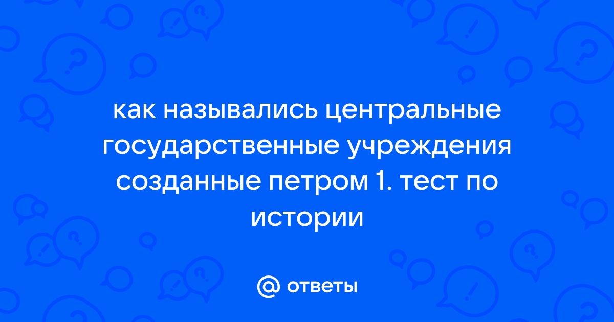 Напишите пропущенное слово созданные по западному образцу петром 1 центральные государственные