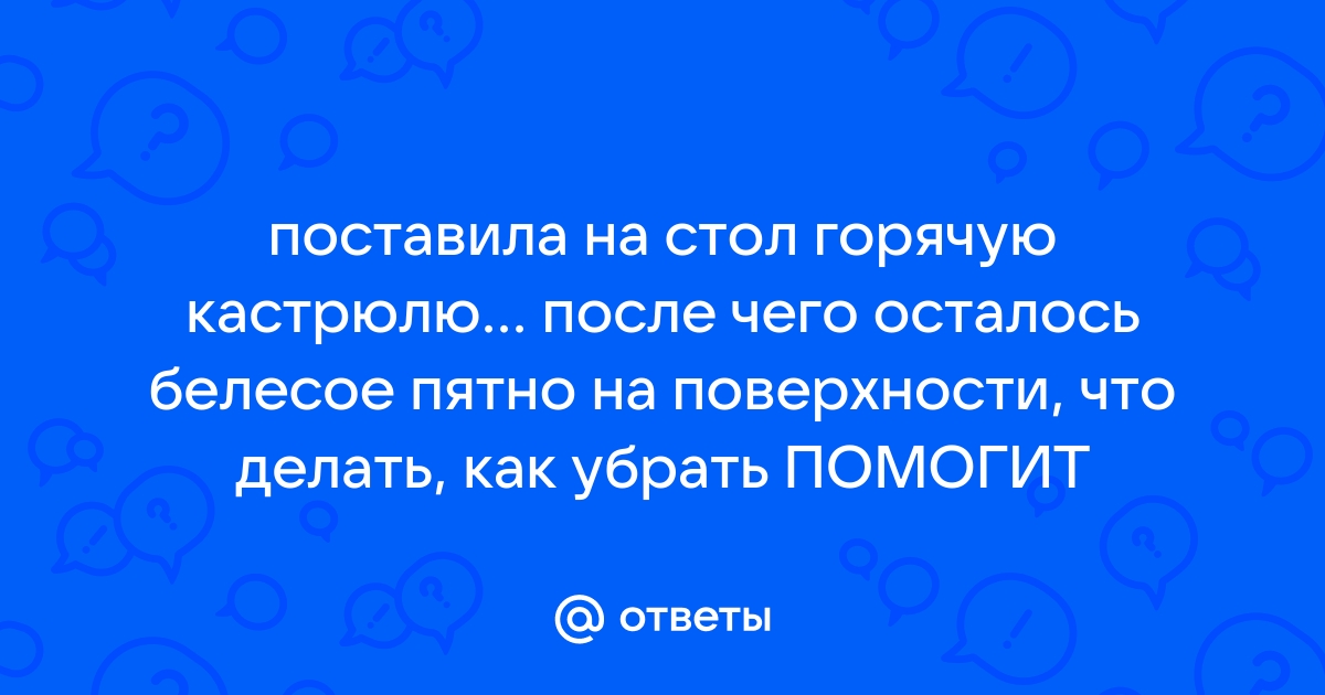 Поставила горячую сковородку на стол и осталось пятно