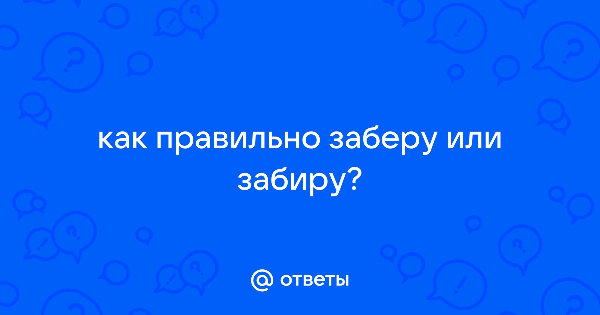 Забирать или заберать