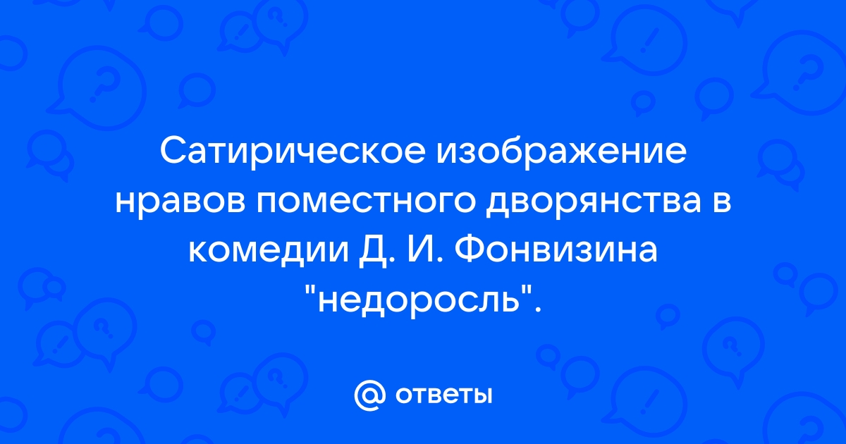 Сатирическое изображение нравов дворянства в комедии д и фонвизина недоросль