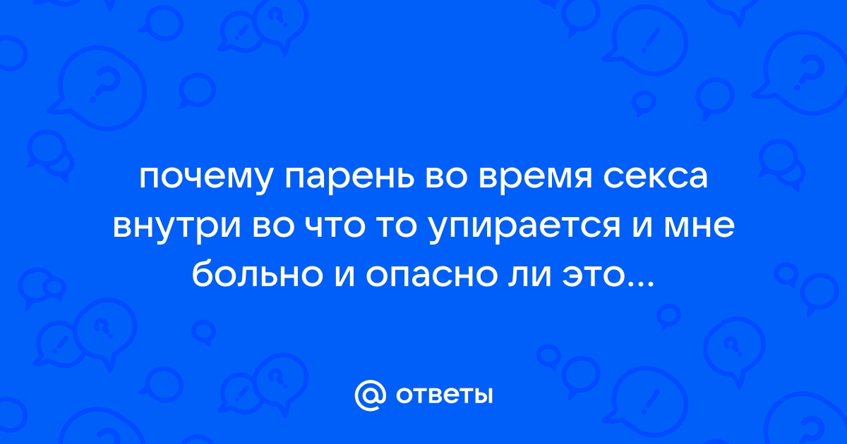 Половой орган упирается в шейку матки во время ПА — 6 ответов | форум Babyblog