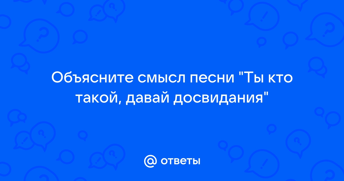 Неизвестен - ТЫ КТО ТАКОЙ ДАВАЙ ДО СВИДАНИЯ | Текст песни и Перевод на русский