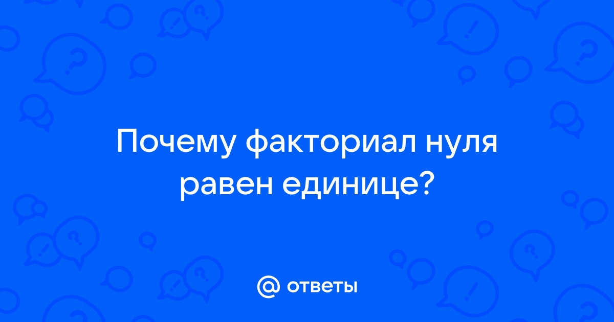 Ответы Mail.ru: Почему факториал нуля равен единице?