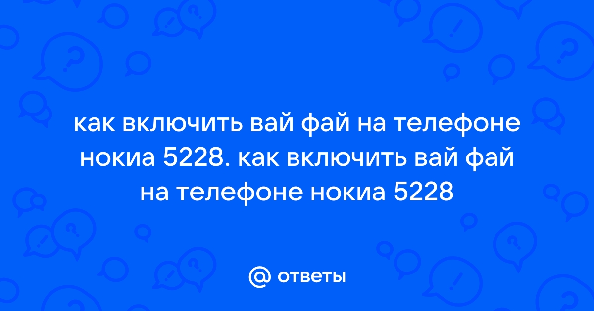 Ответы Mail.ru: как включить вай фай на телефоне нокиа 5228. как включить вай  фай на телефоне нокиа 5228