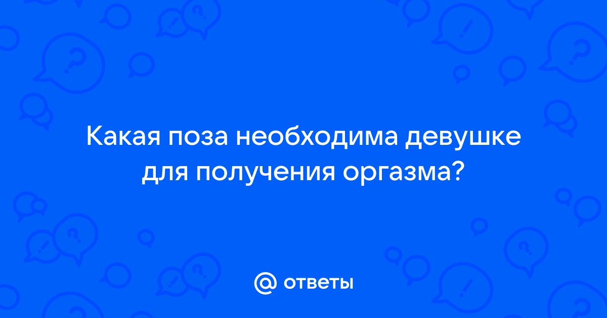 3 позы для женского оргазма: гинеколог дала советы, как получать удовольствие во время секса