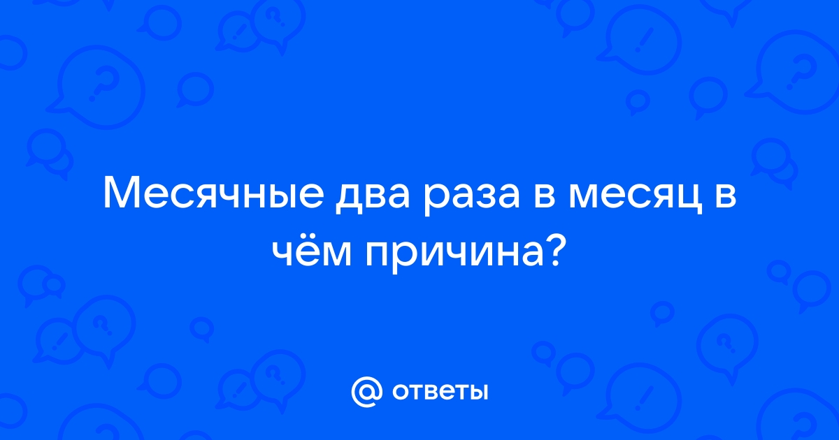 Месячные идут два раза в месяц: норма или нарушение? | Циклодинон®