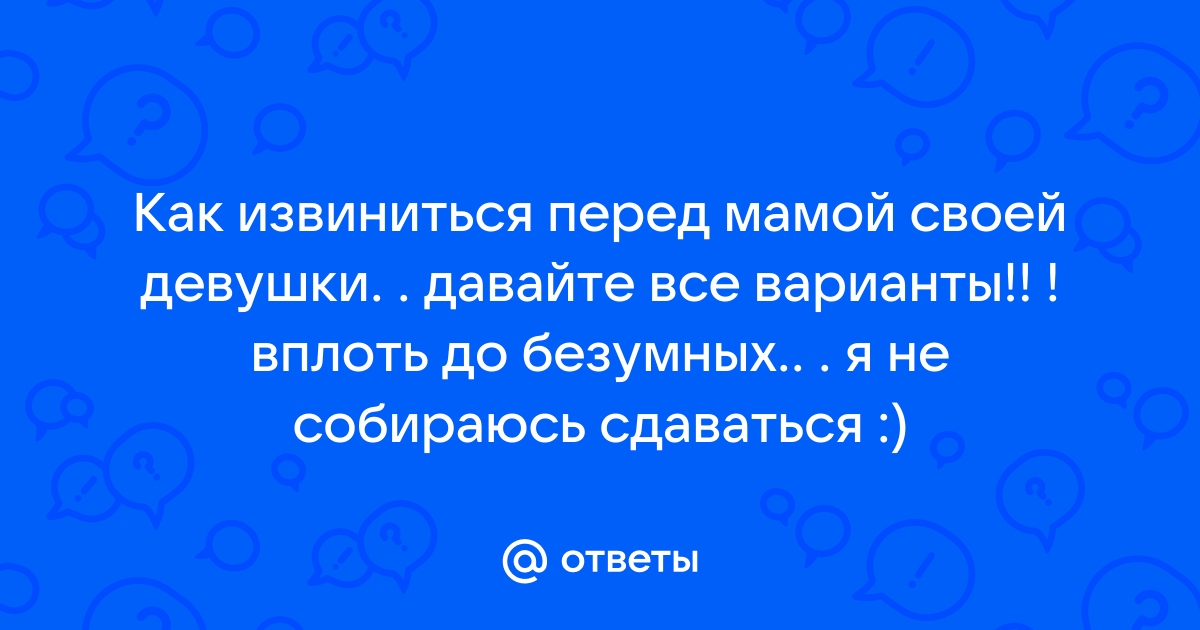 Как извиниться перед девушкой и помириться с ней: 10 советов для парней