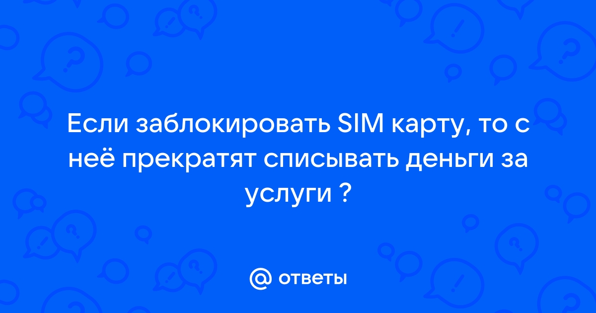 Могут ли заблокировать сим карту с положительным балансом