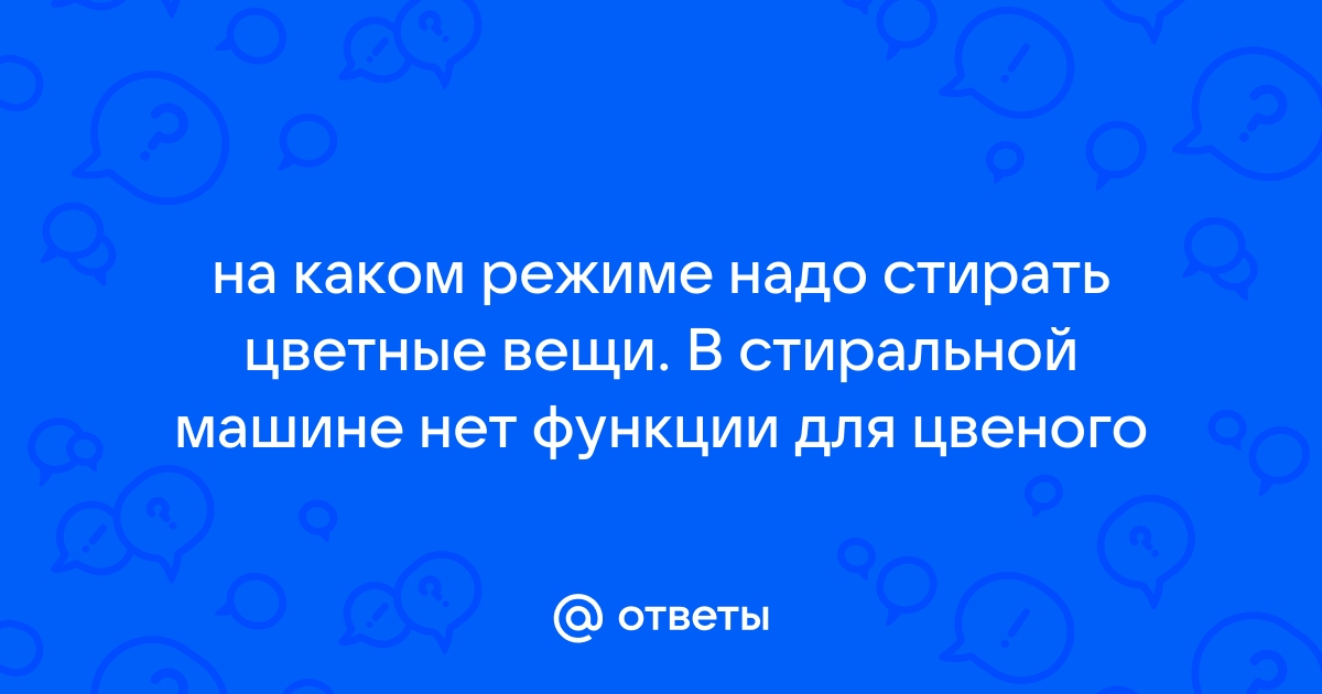 Ответы Mail.ru: на каком режиме надо стирать цветные вещи. В стиральной  машине нет функции для цвеного